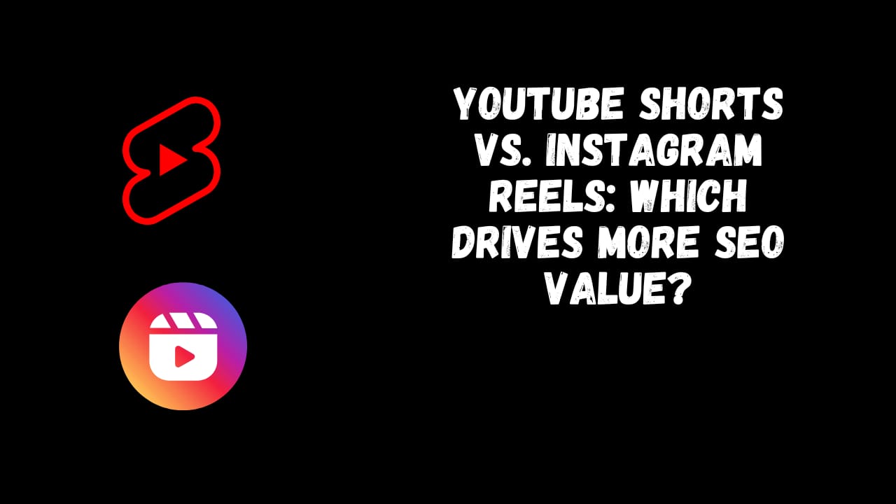 YouTube Shorts vs. Instagram Reels: Which Drives More SEO Value?